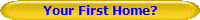 Your First Home?